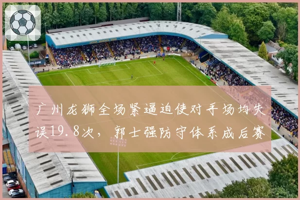 广州龙狮全场紧逼迫使对手场均失误19.8次，郭士强防守体系成后赛搅局利器