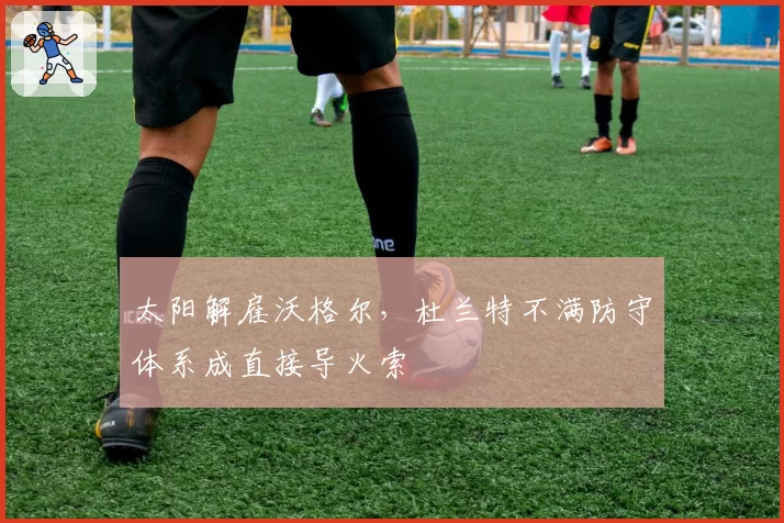 太阳解雇沃格尔，杜兰特不满防守体系成直接导火索